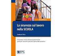 La sicurezza sul lavoro nella scuola. Conoscere i rischi e attuare la prevenzione: guida per i docenti e per tutto il personale scolastico