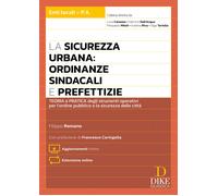 La sicurezza urbana: ordinanze sindacali e prefettizie. Teoria e pratica d...