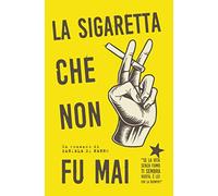 La sigaretta che non fu mai: Se la vita senza fumo ti sembra vuota, è lei che la riempie?