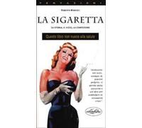 La sigaretta. La storia, il vizio, la confezione. Ediz. illustrata