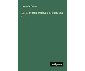 La signora dalle camelie: dramma in 5 atti
