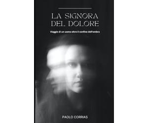 lA SIGNORA DEL DOLORE: Viaggio di un uomo oltre il confine dell’ombra