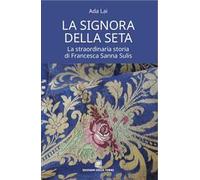 La signora della seta. La straordinaria storia di Francesca Sanna Sulis