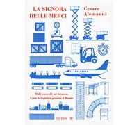 La signora delle merci. Dalle caravelle ad Amazon. Come la logistica governa il mondo