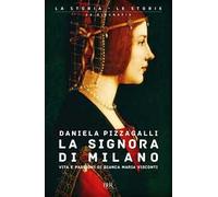 La signora di Milano. Vita e passioni di Bianca Maria Visconti
