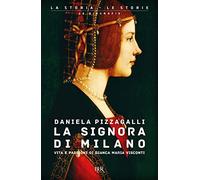 La signora di Milano. Vita e passioni di Bianca Maria Visconti