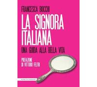 Libri Francesca Bocchi - La Signora Italiana. Una Guida Alla Bella Vita