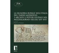 La signoria rurale nell'Italia del tardo medioevo. Vol. 2: Archivi e poteri feudali nel Mezzogiorno (secoli XIV-XVI).