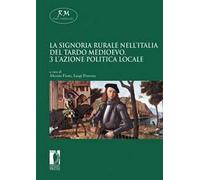 La signoria rurale nell'Italia del tardo medioevo. Vol. 3: azione politica locale, L'.