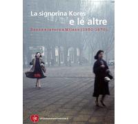 La signorina Kores e le altre. Donne e lavoro a Milano (1950-1970) - Di Fa...