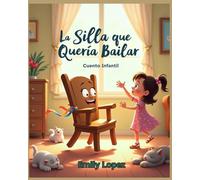 La Silla que Quería Bailar - Cuento Infantil Ilustrado sobre la Alegría, la Amistad y Encontrar tu Propia Manera de Brillar -: Lectura divertida para niños de 3 a 5 años