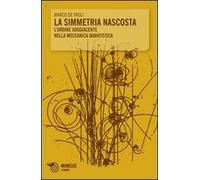 La simmetria nascosta. L'ordine soggiacente nella meccanica quantistica