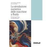 La simulazione numerica delle macchine a fluido. Le basi per l'uso di Open...