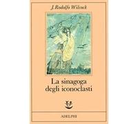 La sinagoga degli iconoclasti - Wilcock J. Rodolfo