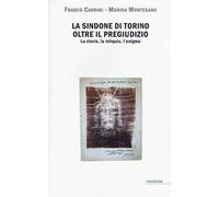 La Sindone di Torino oltre il pregiudizio. La storia, la reliquia, l'enigma