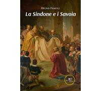 La sindone e i Savoia - Pamfili Bruno