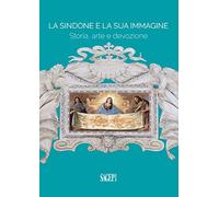 La Sindone e la sua immagine. Storia, arte e devozione