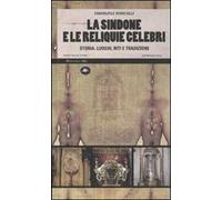 La sindone e le reliquie celebri. Storia, luoghi, riti e tradizioni. Ediz. illustrata