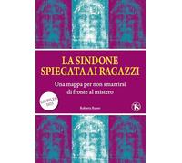 La sindone spiegata ai ragazzi. Una mappa per non smarrirsi di fronte al m...