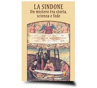 La Sindone. Un mistero tra storia, scienza e fede