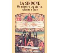 La Sindone. Un mistero tra storia, scienza e fede