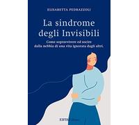 La sindrome degli invisibili. Come sopravvivere ed uscire dalla nebbia di una vita ignorata dagli altri