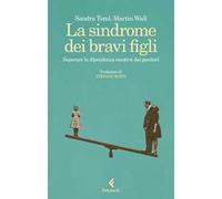 La sindrome dei bravi figli. Superare la dipendenza emotiva dai genitori