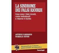 La sindrome dei falsi ricordi. Cosa sono i falsi ricordi, come individuarli e ridurne il rischio
