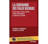 La sindrome dei falsi ricordi. Cosa sono i falsi ricordi, come individuarli e ridurne il rischio