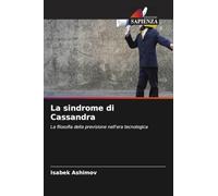La sindrome di Cassandra: La filosofia della previsione nell'era tecnologica