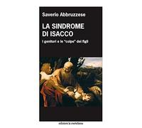 Libri Saverio Abbruzzese - La Sindrome Di Isacco. I Genitori E Le Colpe Dei Figl