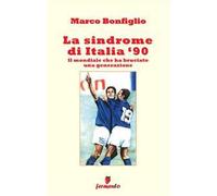 La sindrome di Italia '90. Il mondiale che ha bruciato una generazione. Nuova ediz.