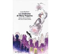 La sindrome di Mary Poppins. Storie vere di donne che non si sono arrese -...