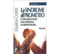 La sindrome di Prometeo. L'uomo crea l'uomo: dalla mitologia alle biotecnologie