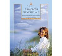 La sindrome premestruale. Come liberarsene per sempre, in modo naturale