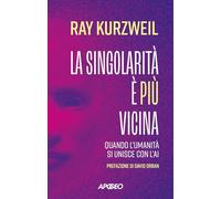 Libri Ray Kurzweil - Singolarita E Piu Vicina. Quando L'umanita Si Unisce Con L'
