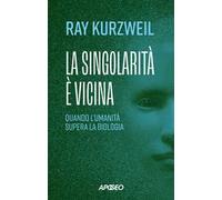 La singolarità è vicina. Quando l'umanità supera la biologia