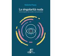 La singolarità nuda. Fedi tecnologiche, miti scientifici, futuri postmoderni