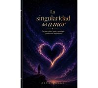 La Singularidad del Amor: Poemas sobre amor, nostalgia y universos imposibles