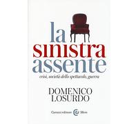 La sinistra assente. Crisi, società dello spettacolo, guerra