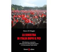 La sinistra in Italia dopo il PCI. Rifondazione comunista, gli antagonisti della globalizzazione e il centrosinistra (1991-2008)