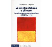 La sinistra italiana e gli ebrei. Socialismo, sionismo e antisemitismo dal 1892 al 1992