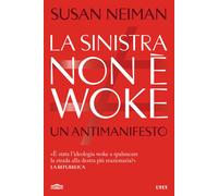 La sinistra non è woke. Un antimanifesto - Neiman Susan