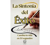 La sintonía del éxito: Cómo tomar el control de tu mente, tus decisiones y tu realidad en segundos
