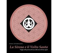 La sirena e il volto santo. Viaggio nella provincia di Lucca alla ricerca ...
