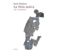 La Siria Antica. Arte E Architettura - - 2024