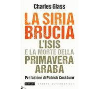 La Siria brucia. L'Isis e la morte della primavera araba