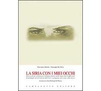La Siria con i miei occhi. Storia di un volontario italiano finito nelle mani dei trafficanti di profughi nel territorio dell'Isis e scampato, per caso, alla morte