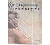 La Sistina e Michelangelo. Storia e fortuna di un capolavoro