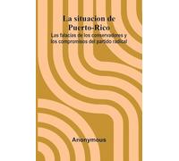 La Situacion De Puerto-Rico; Las Falacias De Los Conservadores Y Los Compromisos Del Partido Radical